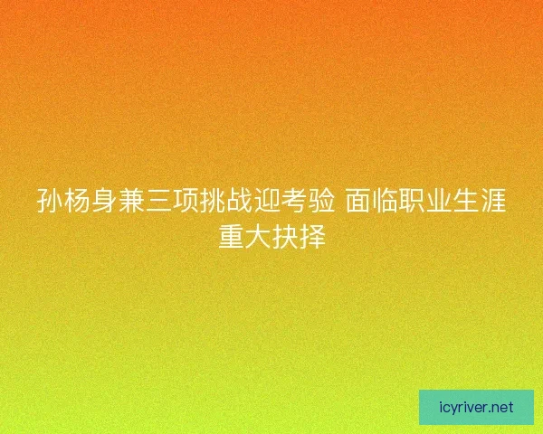 孙杨身兼三项挑战迎考验 面临职业生涯重大抉择